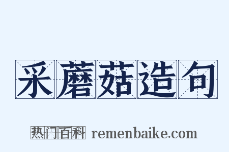 采蘑菇造句是什么意思的图片